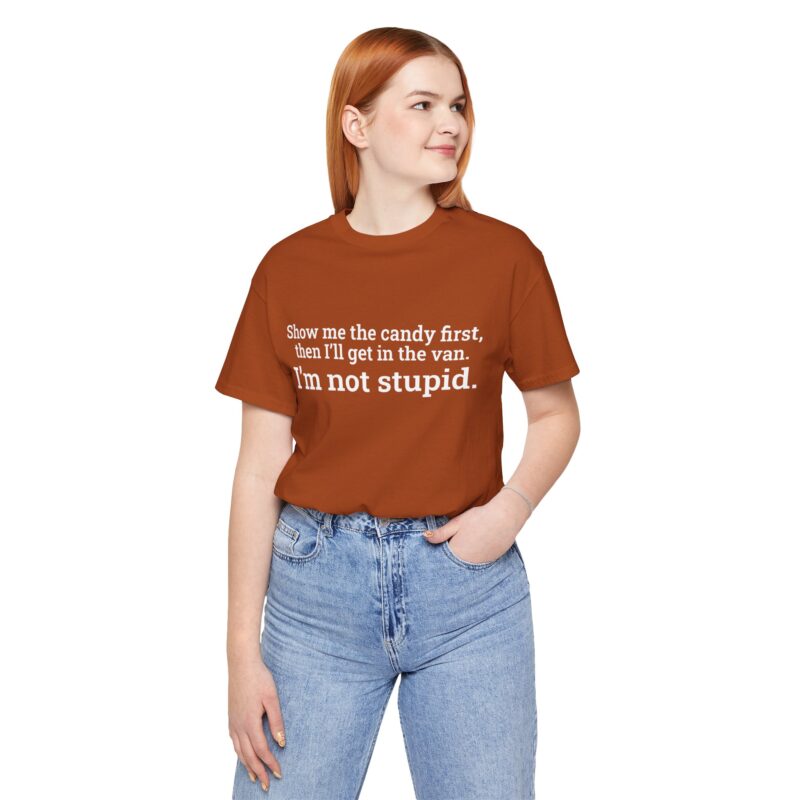 T-Shirt — "Show me the candy first, then I'll get in the van. I'm not stupid." Funny Halloween Tee