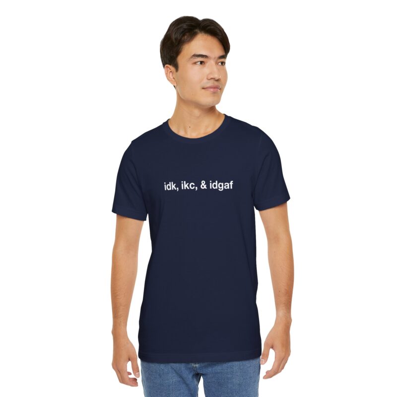 IDK, IKC & IDGAF T-Shirt — Minimalist Sarcastic Graphic Tee