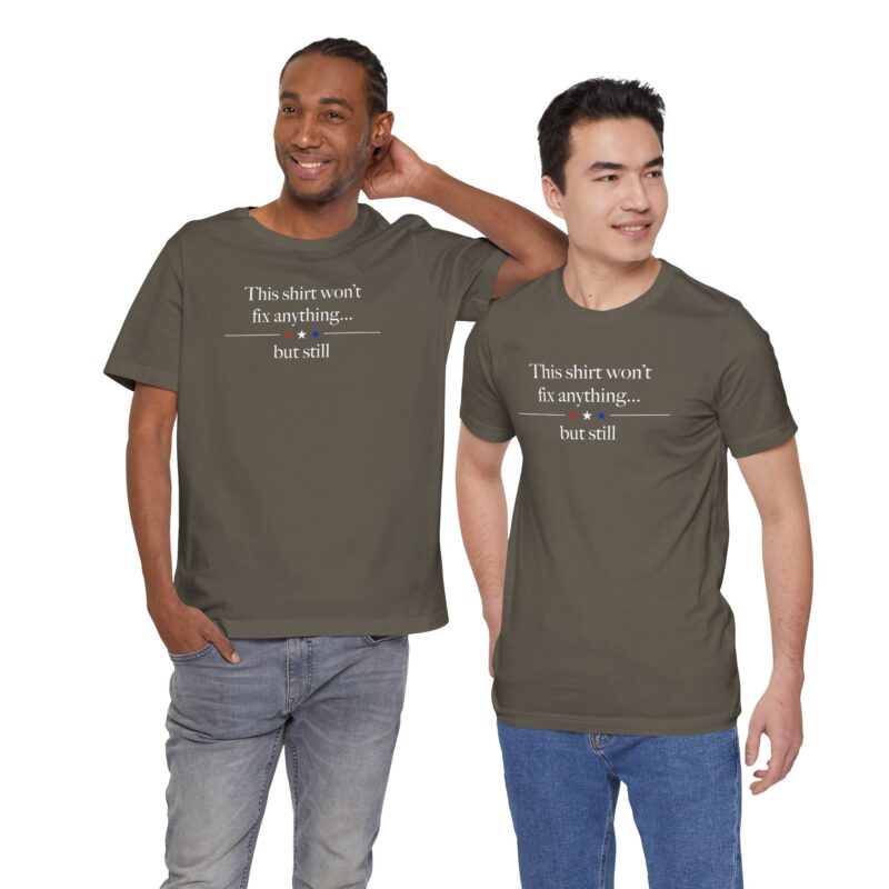 This Shirt Won't Fix Anything — Honest Political Tee