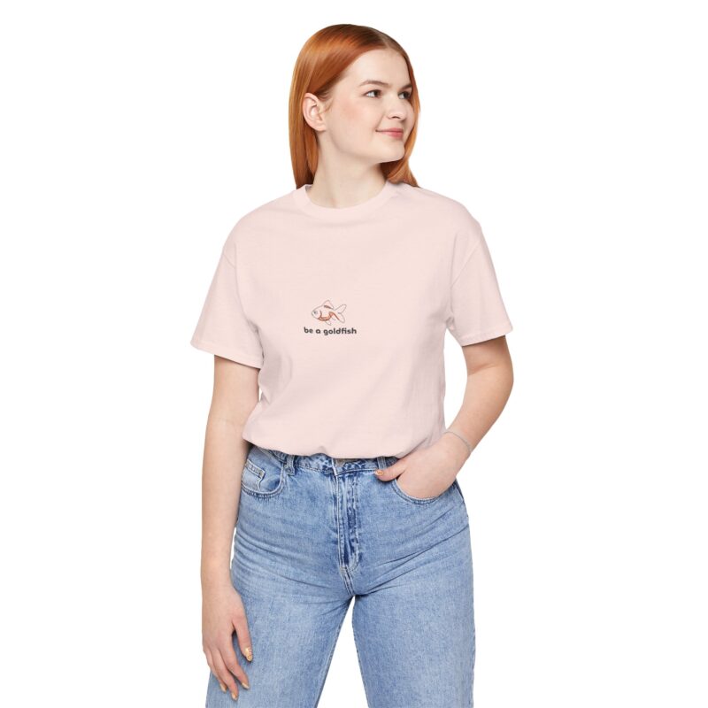Be a Goldfish T-Shirt | Minimalist Motivational Tee for the Badass Who's Learned to Let Sh*t Go