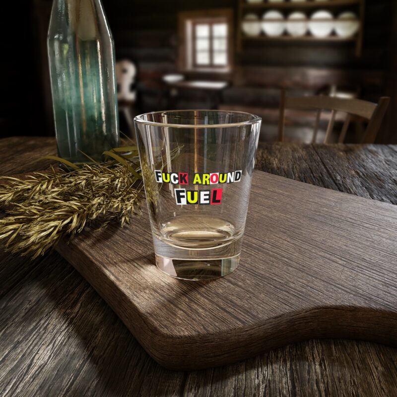 F*ck Around Fuel Shot Glass: Funny Punk Adult Humor Drinking Gift for Bad Decisions